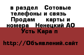  в раздел : Сотовые телефоны и связь » Продам sim-карты и номера . Ненецкий АО,Усть-Кара п.